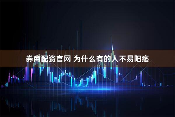 券商配资官网 为什么有的人不易阳痿