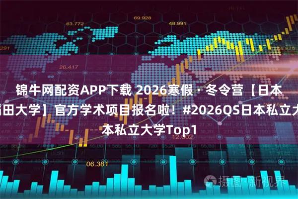 锦牛网配资APP下载 2026寒假 · 冬令营【日本东京早稻田大学】官方学术项目报名啦！#2026QS日本私立大学Top1